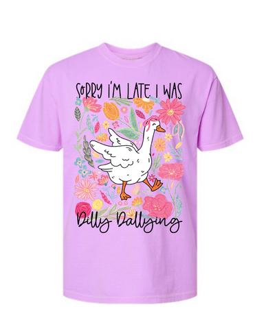 Sorry I'm Late I Was Dilly Dallying Tee